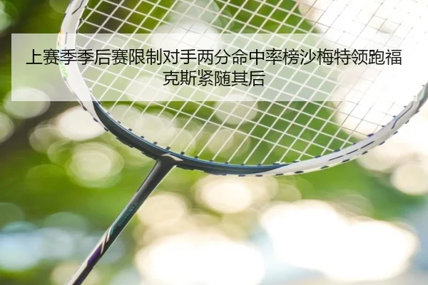 上赛季季后赛限制对手两分命中率榜沙梅特领跑福克斯紧随其后